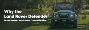 Why the Land Rover Defender Is the Perfect Vehicle for Customization?